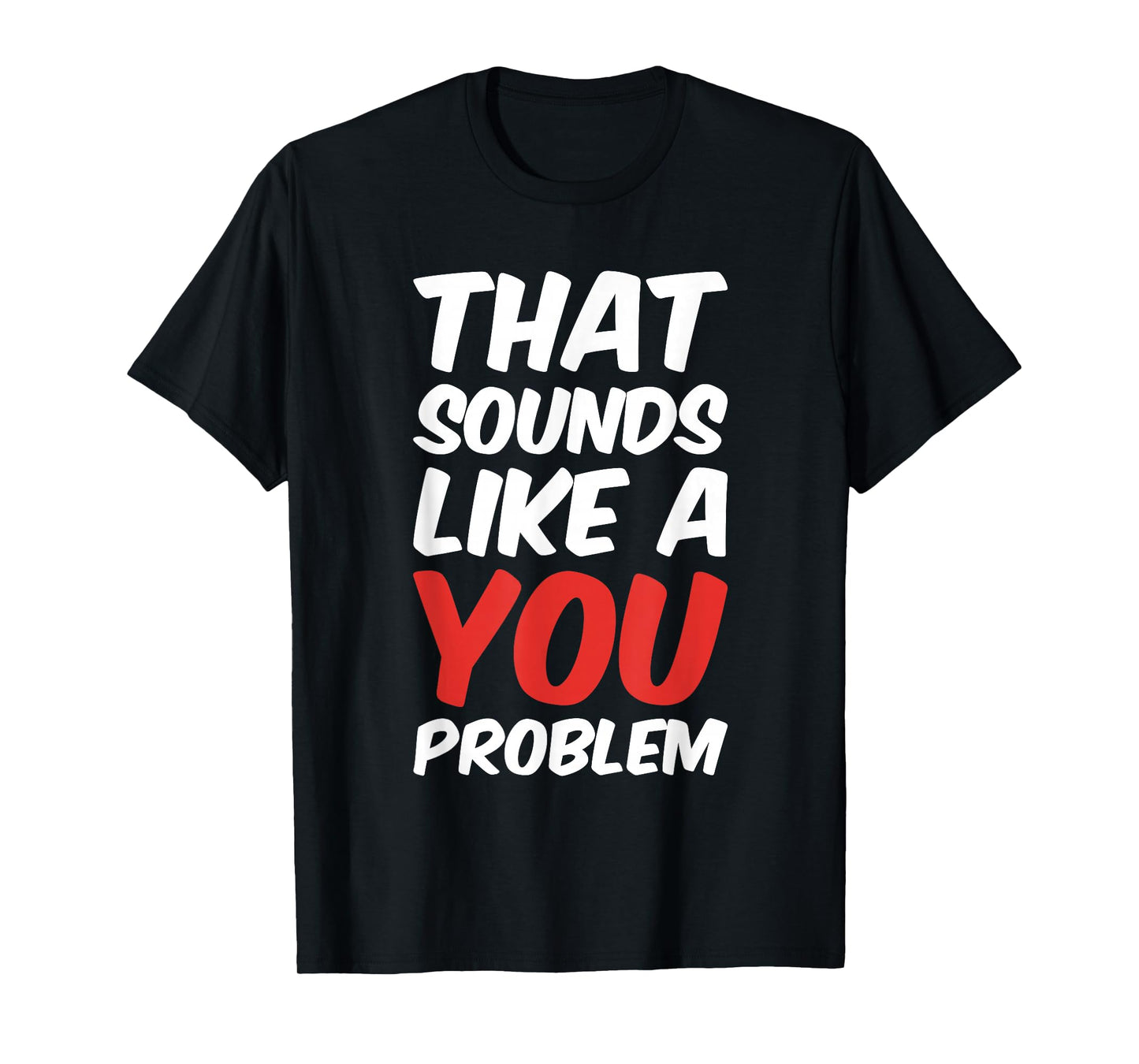 That Sounds Like A You Problem Cool Quote T-Shirt