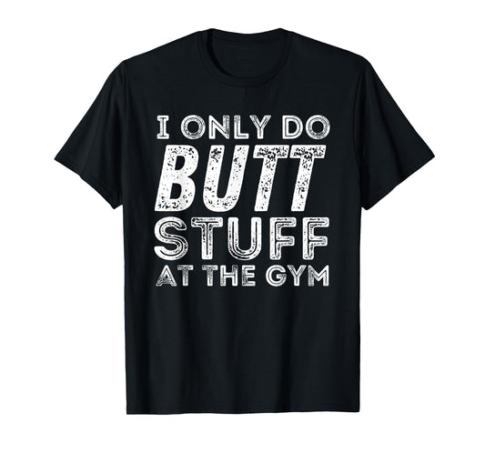 Gym & Bodybuilding Shirts Unisex Workout T-Shirt - Black, Small - I Only Do Butt Stuff At The Gym