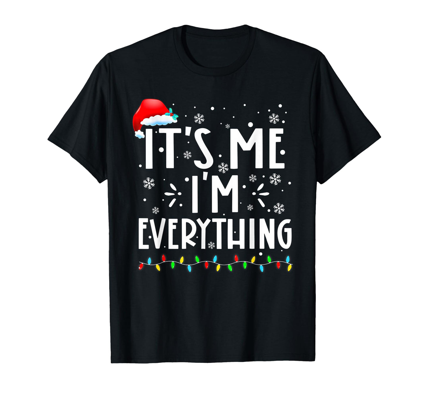 I Have Everything I Want for Christmas Its Me I'm Everything T-Shirt