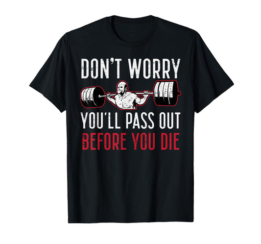 Dont Worry Youll Pass Out Before Die Gym Funny Workout Men T-Shirt