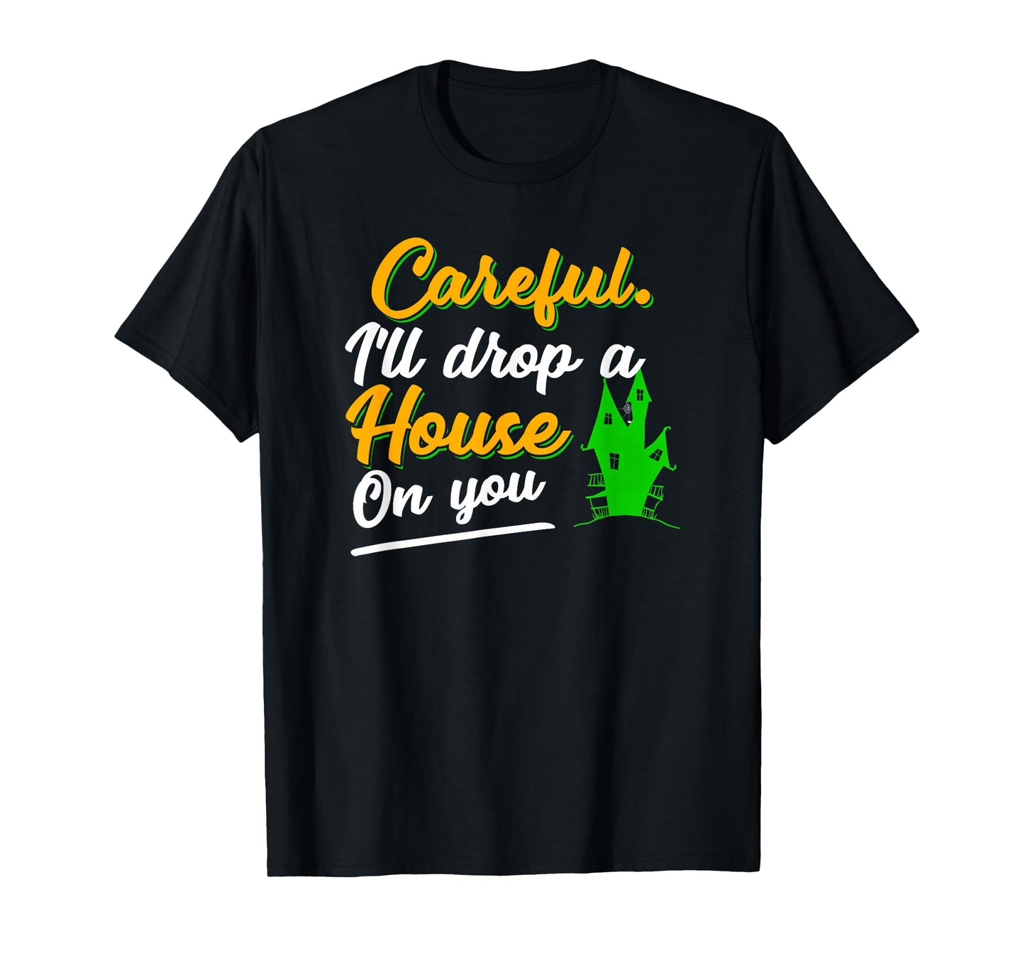 Halloween Careful Ill Drop A House On You Funny Witch Saying T-Shirt