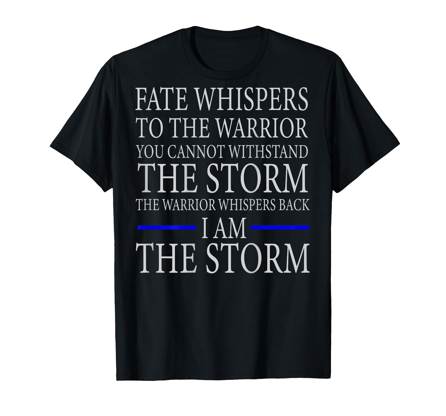 FATE WHISPERS TO THE WARRIOR YOU CANNOT WITHSTAND THE STORM T-Shirt