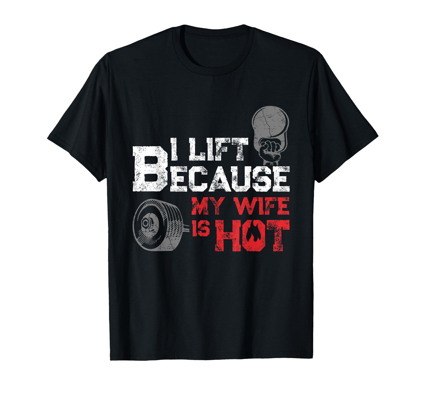 I Lift Because My Wife is Hot Fitness Workout Gym Gift T-Shirt