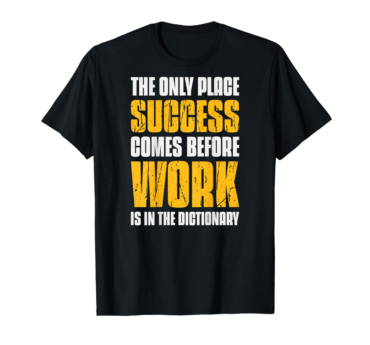 Only Place Success Comes Before Work Is In The Dictionary T-Shirt