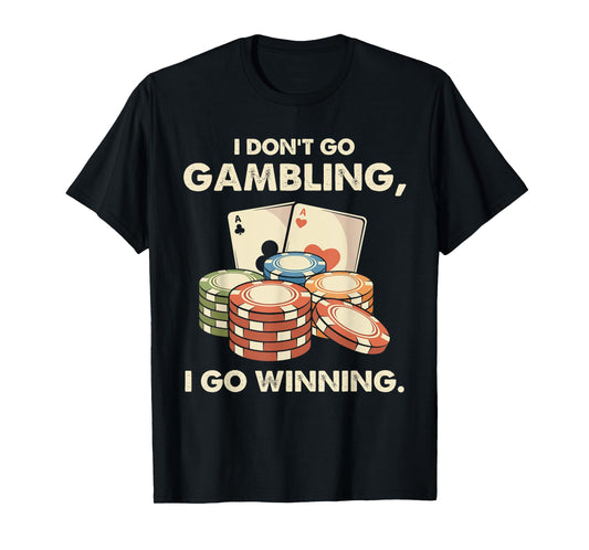 I Don't Go Gambling I Go Winning - Funny Poker Player T-Shirt