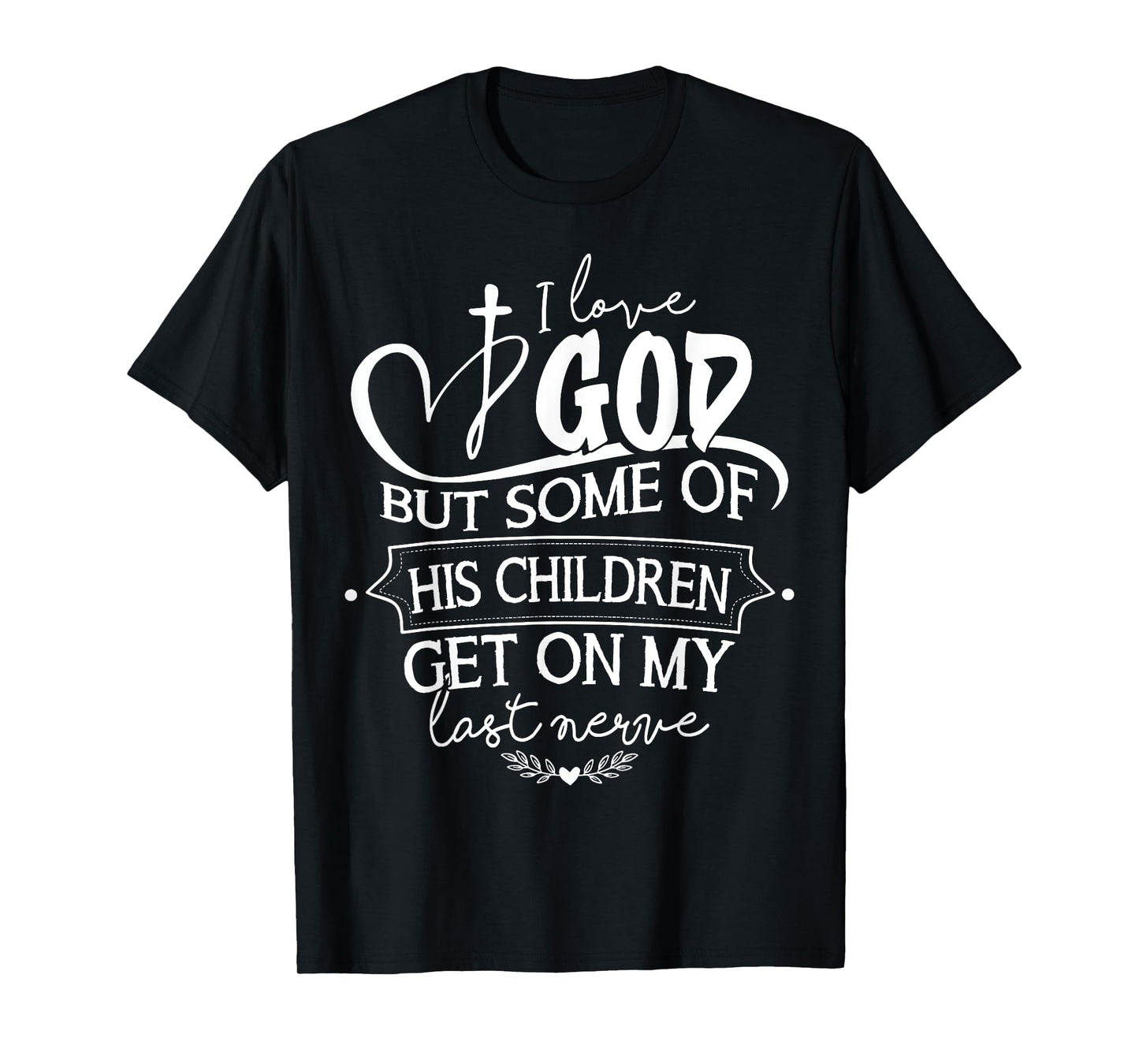 I Love God But Some Of His Children Get On My Last Nerve T-Shirt