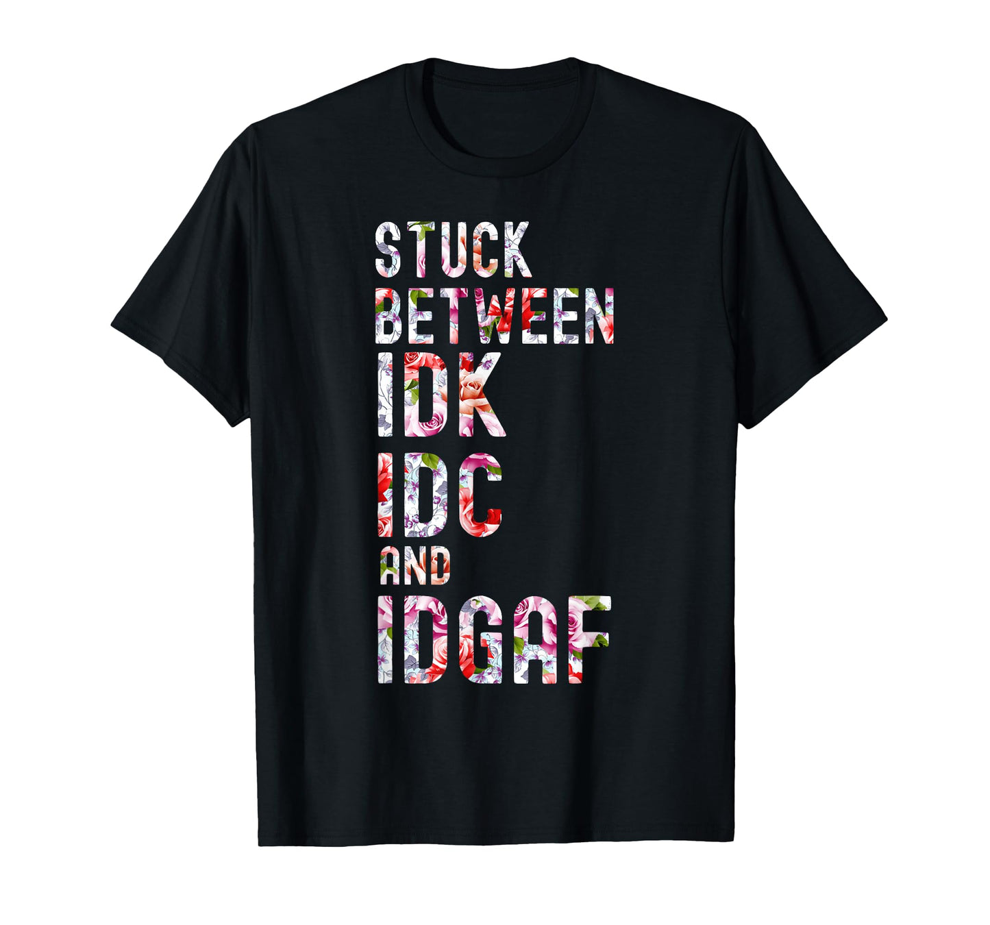 Stuck Between IDK IDC and IDGAF T-Shirt