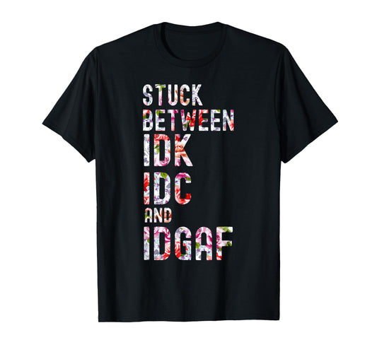 Stuck Between IDK IDC and IDGAF T-Shirt