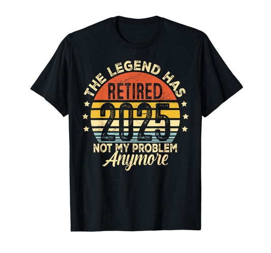Legend Has Retired 2025 Not My Problem Anymore Retirement T-Shirt