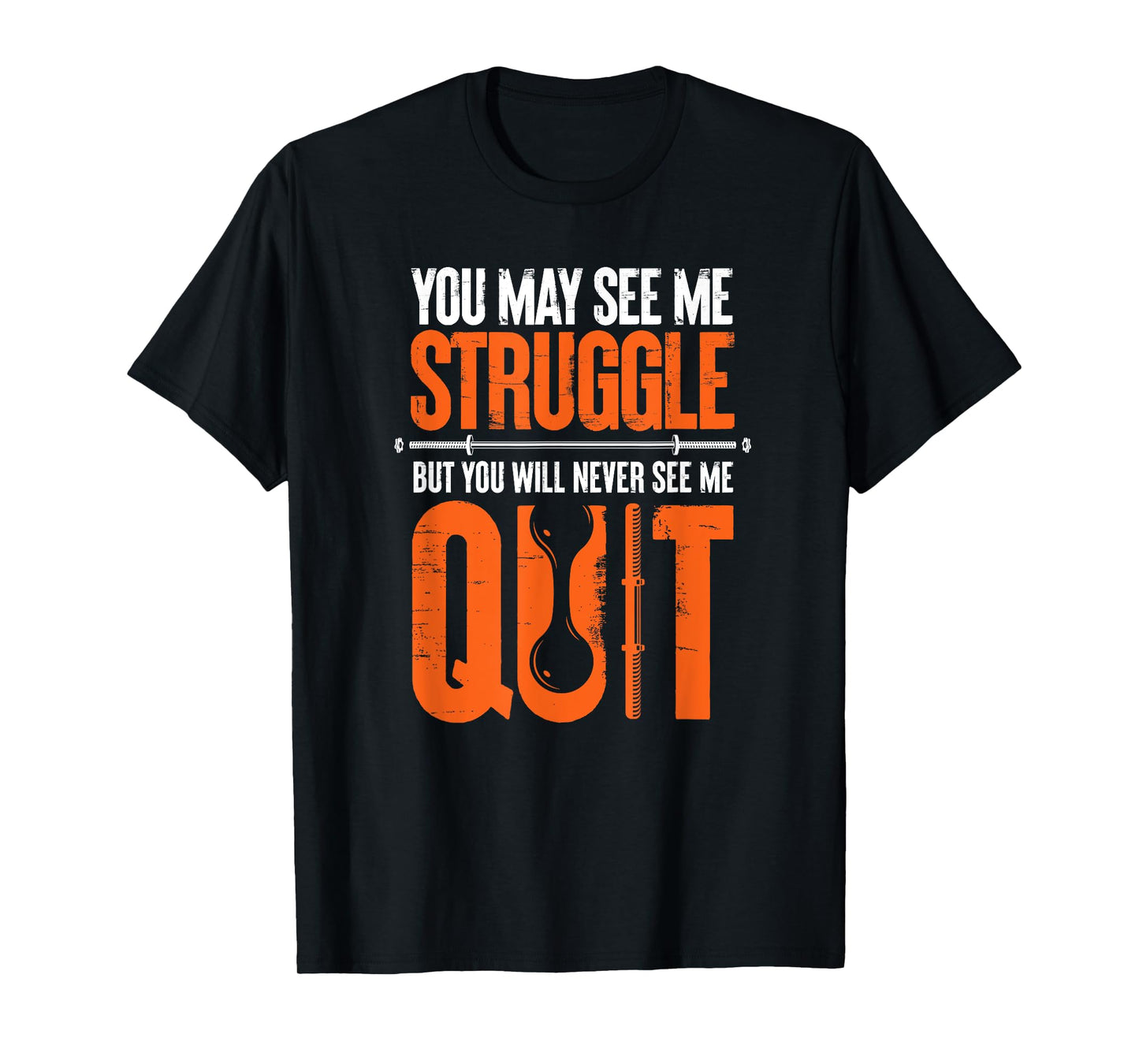 You May See Me Struggle You Will Never See Me Quit Workout T-Shirt