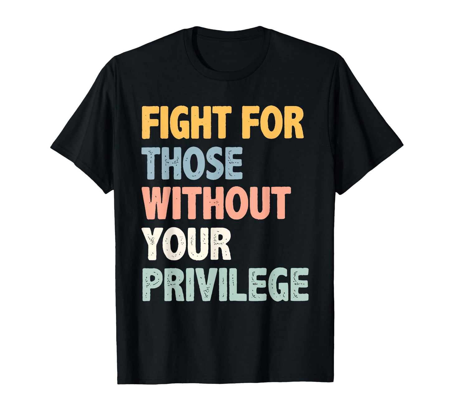 Fight For Those Without Your Privilege for Men Women T-Shirt