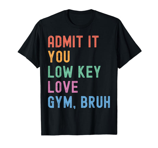 Admit It You Low Key Love Gym Bruh Funny PE Teacher Coach T-Shirt