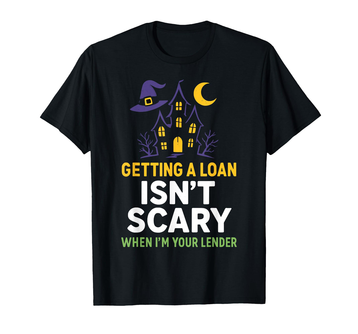 Getting a Loan Isn’t Scary When I’m Your Lender T-Shirt