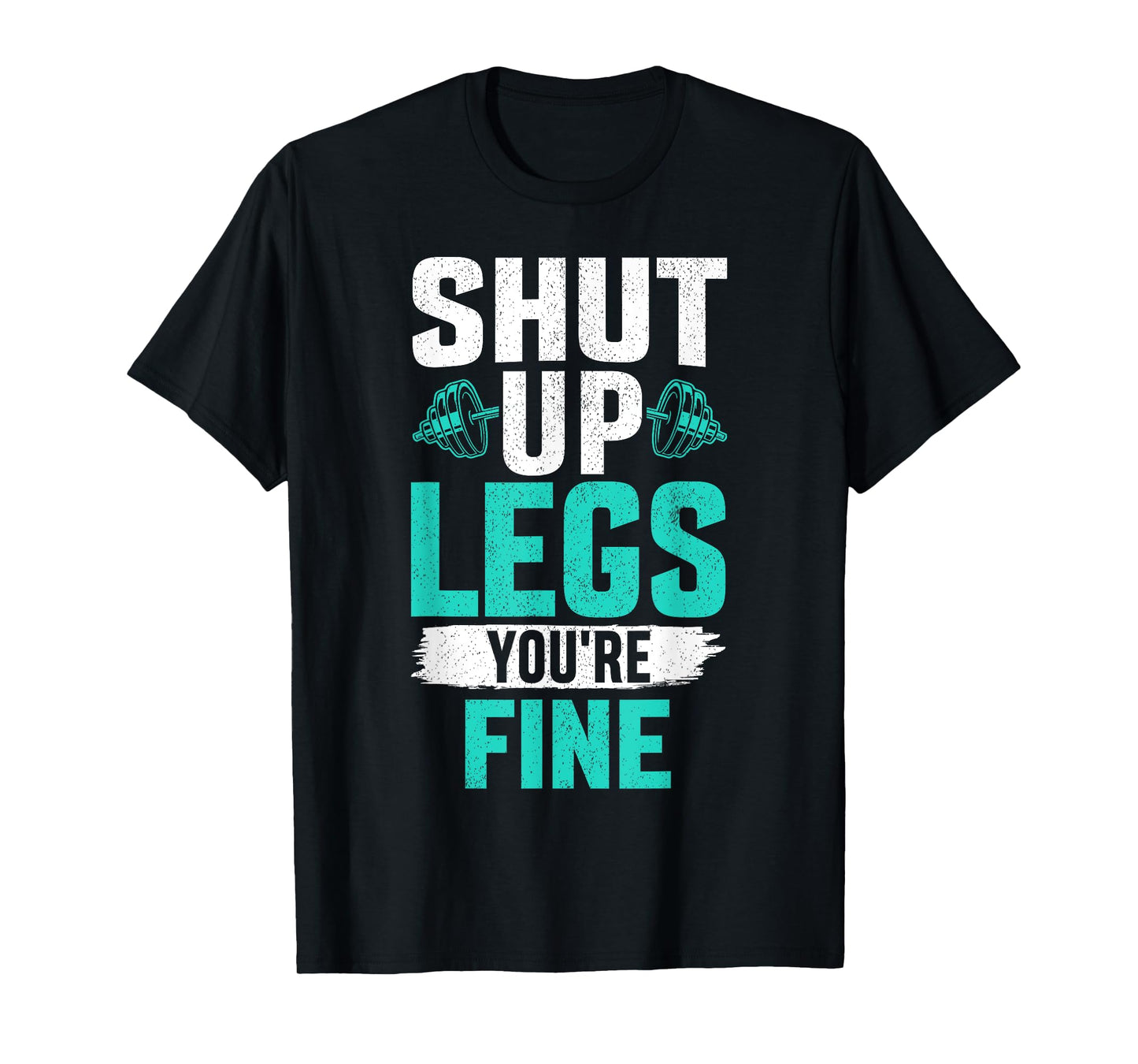 Shut Up Legs You're Fine - Funny Workout T-Shirt