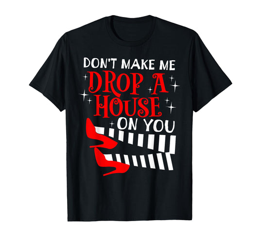 Don't Make Me Drop A House On You Halloween Wicked Witch T-Shirt