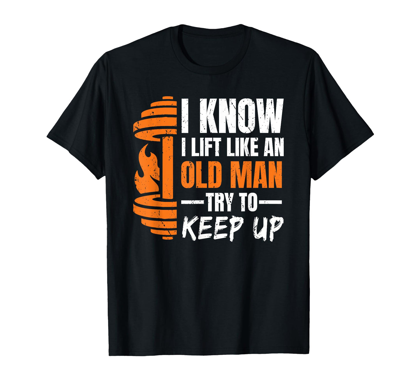 I Know i Lift Like an Old Man Try to Keep Up Weightlifting T-Shirt