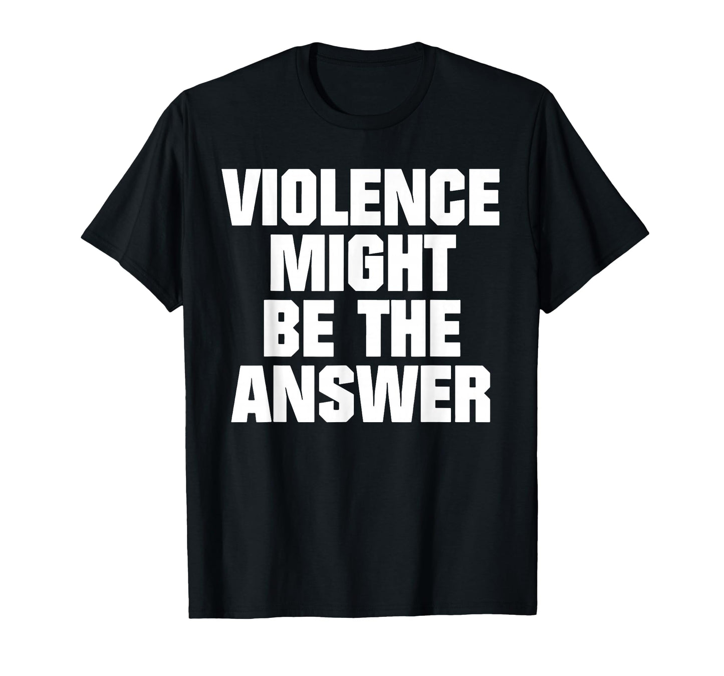 Violence Might Be The Answer T-Shirt