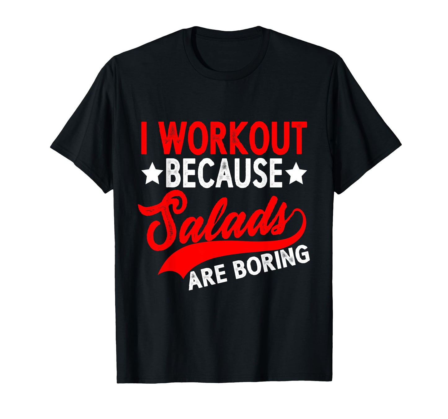 I Workout Because Salads Are Boring ----- T-Shirt