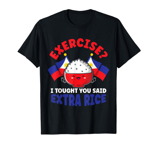Exercise? I Thought You Said Extra Rice Funny Filipino Rice T-Shirt