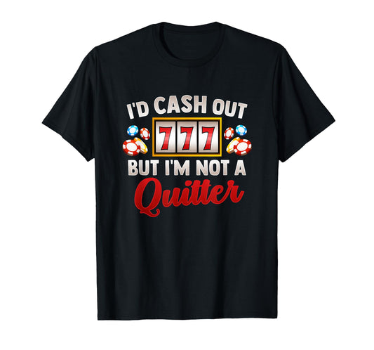 Id Cash Out But Im Not A Quitter Casino Vegas Gambling Slot T-Shirt