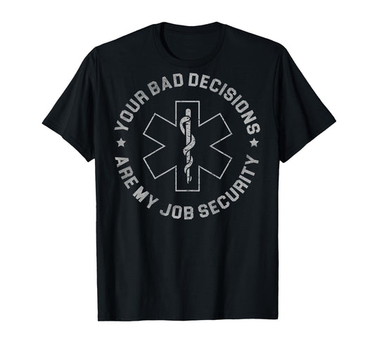 Your Bad Decisions Are My Job Security (on back) T-Shirt