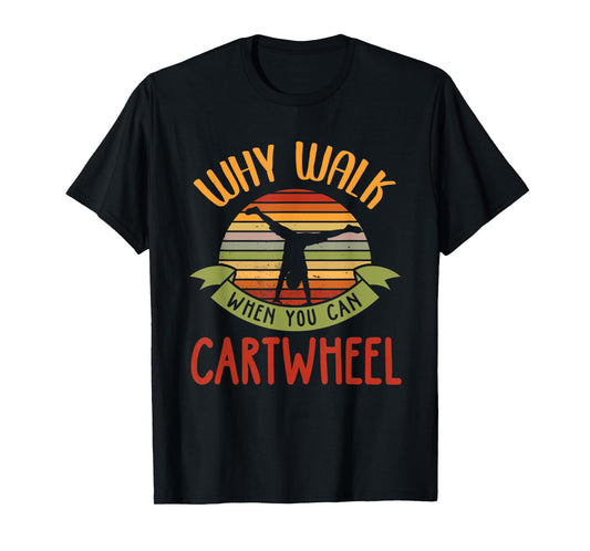 Why Walk When You Can Cartwheel Tumbling Gymnastics T-Shirt