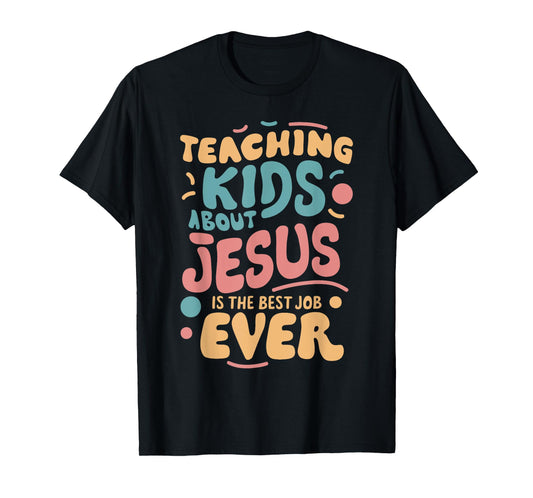 Teaching Kids About Jesus Is The Best Job Ever T-Shirt