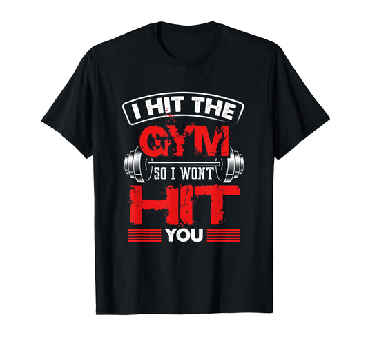 Hit The Gym So I Won't Hit You - Fitness Lover T-Shirt