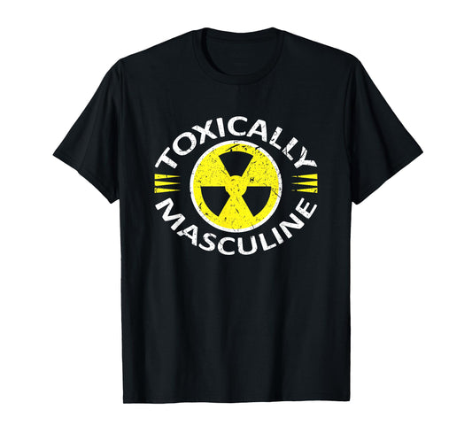 Toxically Masculine Toxic Masculinity Funny Triggering T-Shirt
