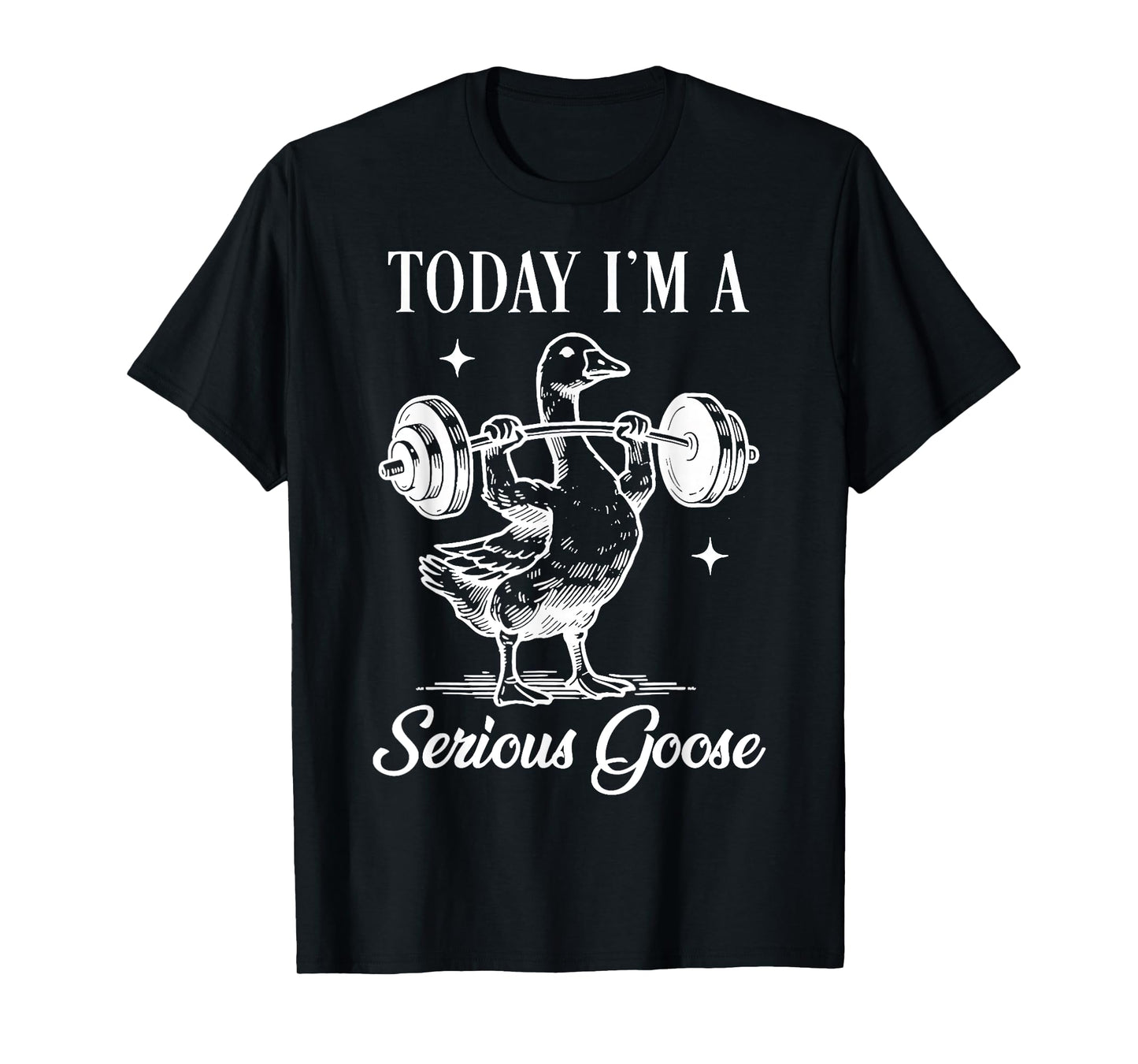 today i'm a serious goose funny lifting weights gym fitness T-Shirt