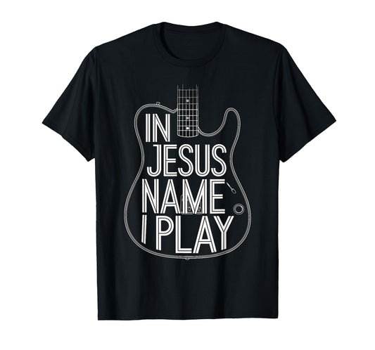 In Jesus Name I Play Guitarist Guitar Band T-Shirt