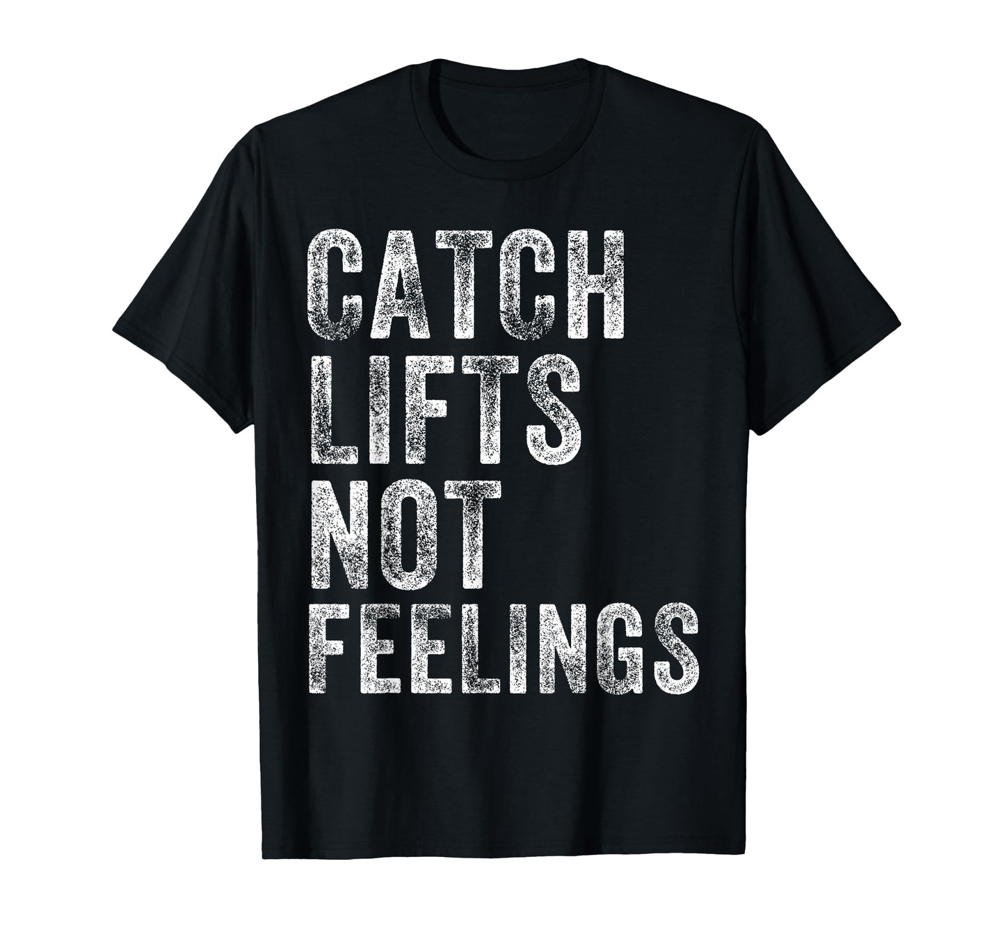 Catch Lifts Not Feelings Gym Weightlifters Workout Men Women T-Shirt