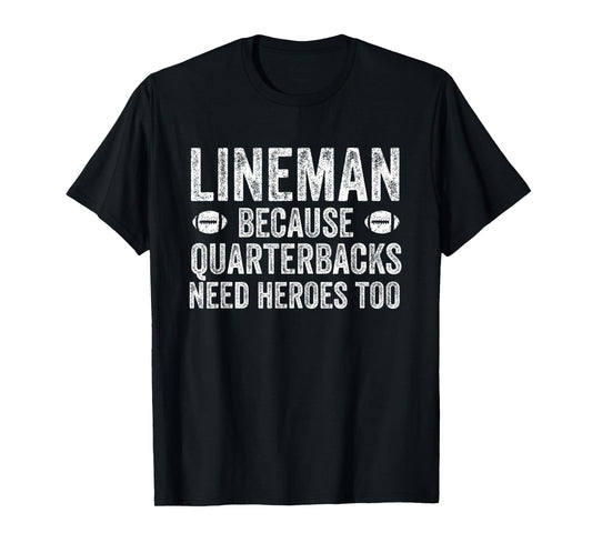 Lineman Because Quarterbacks Need Heroes | Football Linemen T-Shirt