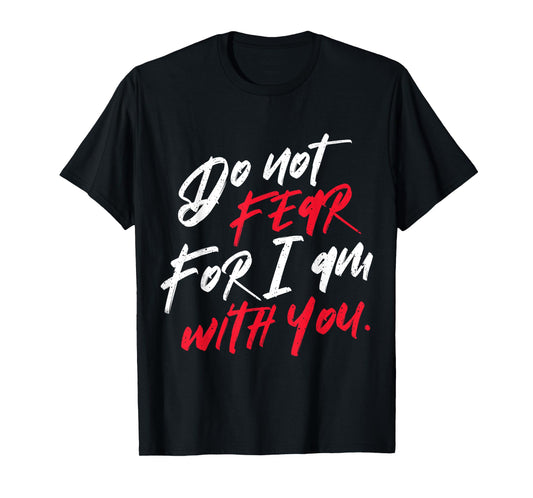 Do not Fear For I am With You Christian T-Shirt