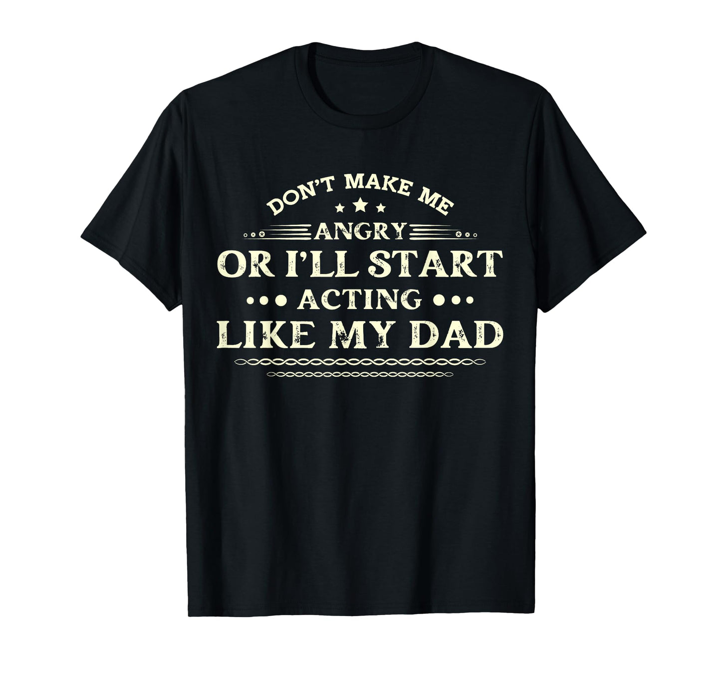 Vintage Don't Make Me Angry or I'll Start Acting Like My Dad T-Shirt
