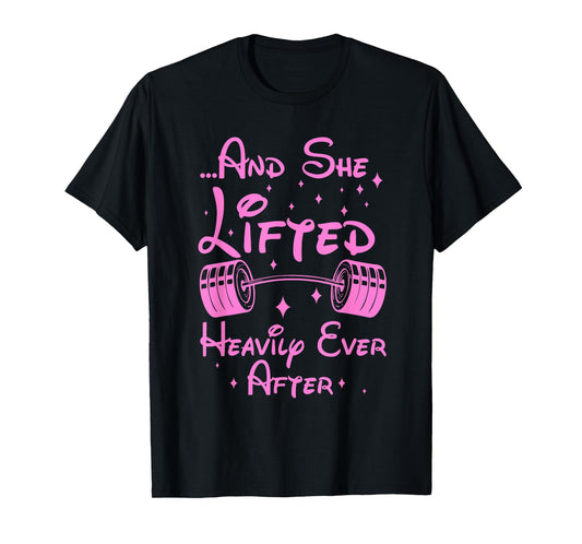 She Lifted Heavily Ever After Funny Fitness Princess Workout T-Shirt