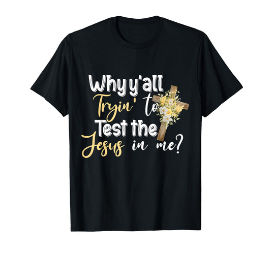 Why Y’all Tryin’ To Test The Jesus In Me T-Shirt
