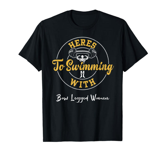 Swimming: Heres To Swimming With Bow Legged Women - Gym T-Shirt