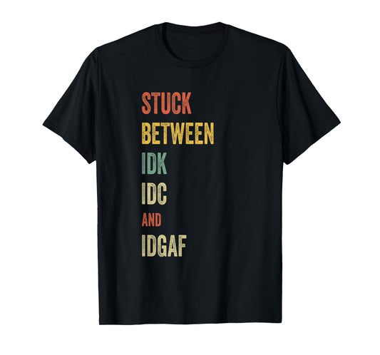 Stuck Between IDK IDC and IDGAF Offensive Fun modern slang T-Shirt