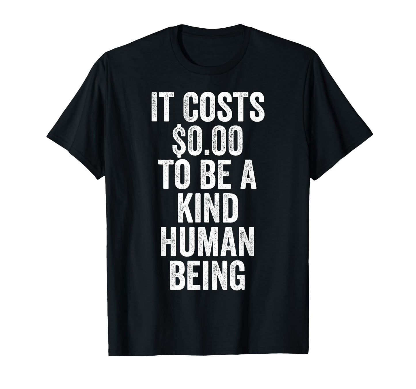 It Costs Zero Dollars To Be A Kind Human Being Give Kindness T-Shirt