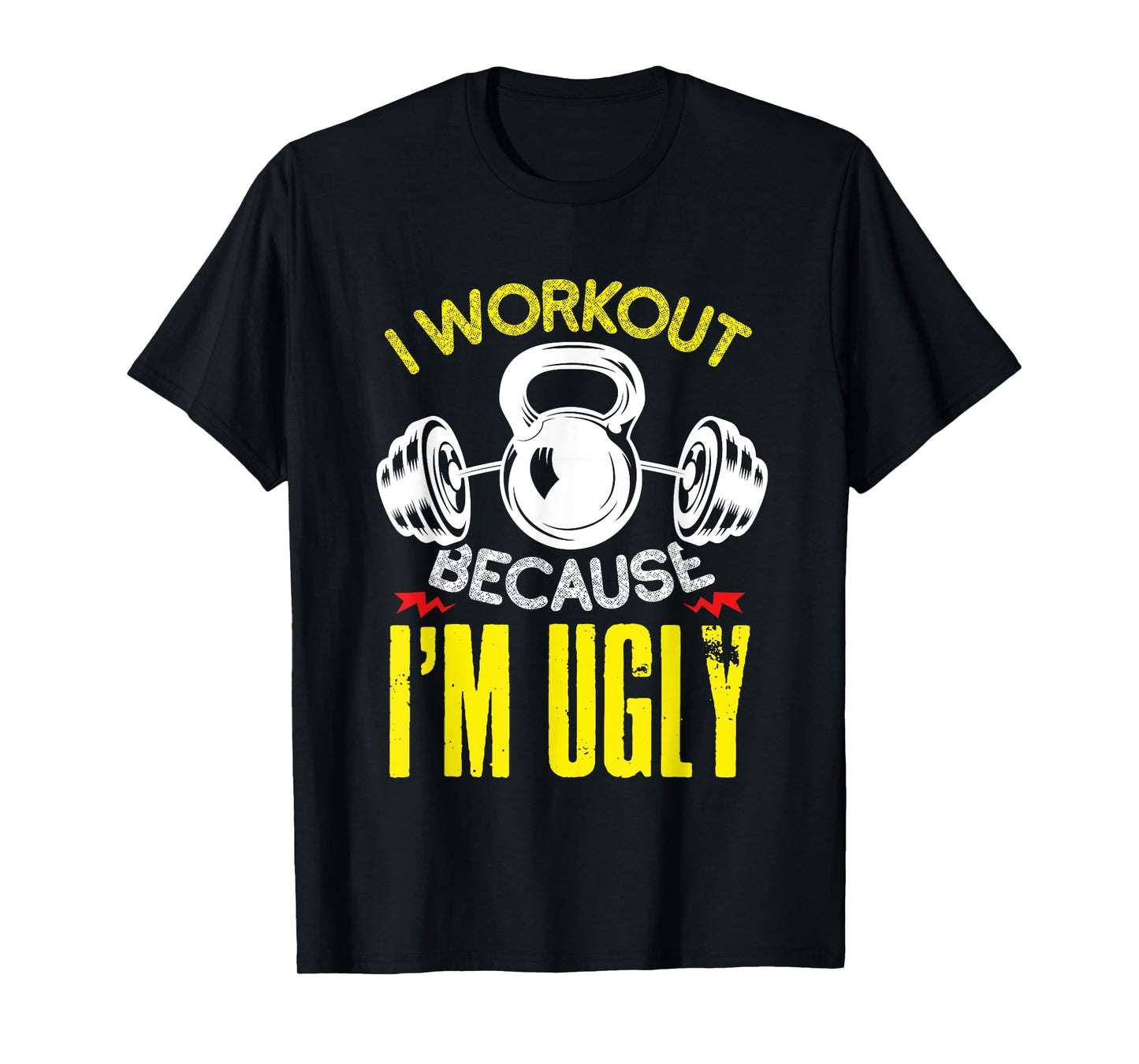 I Workout Because Im Ugly Fitness Gym Workout T-Shirt