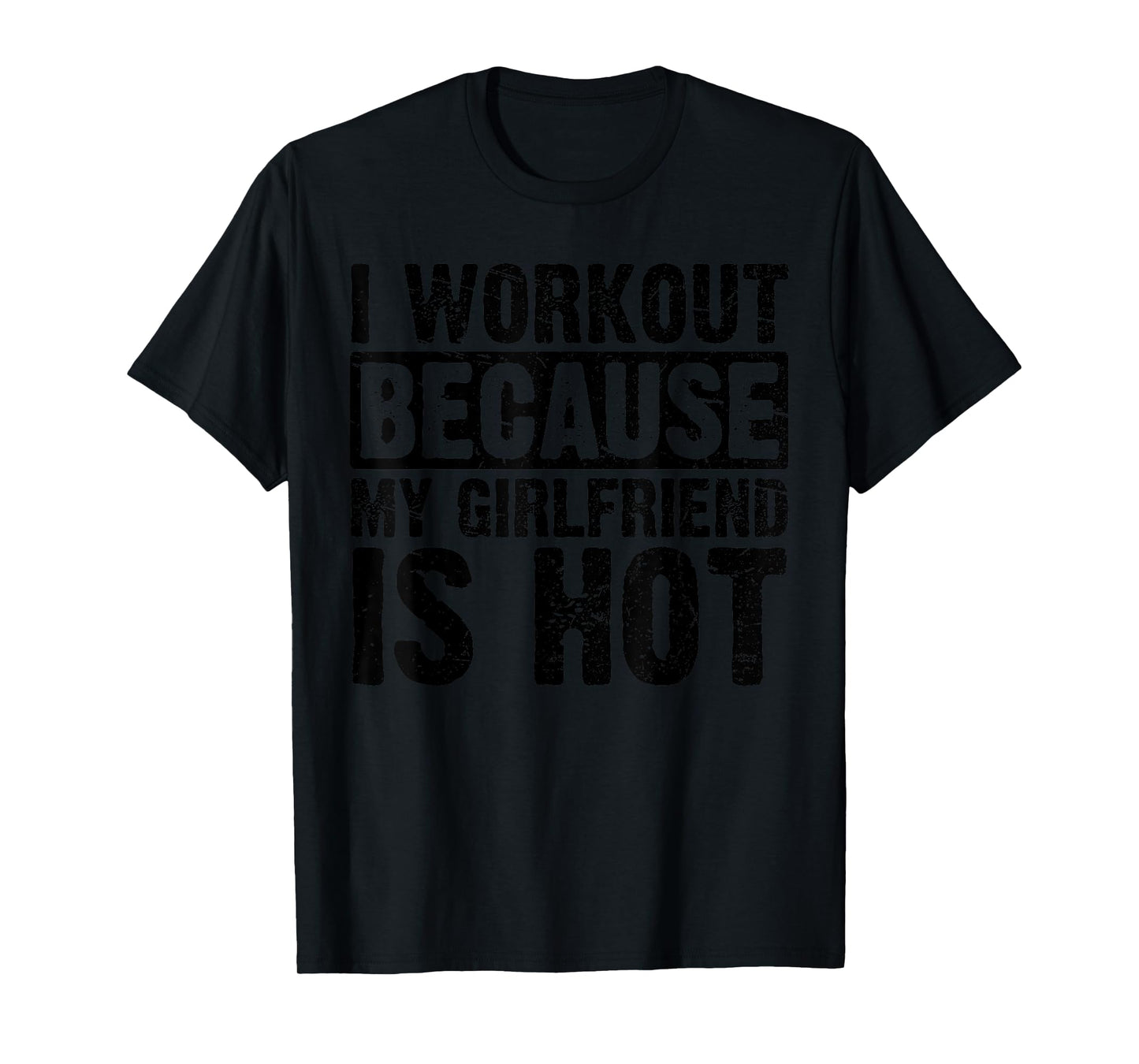 I Work Out Because My Girlfriend Is Hot Men Workout Funny T-Shirt