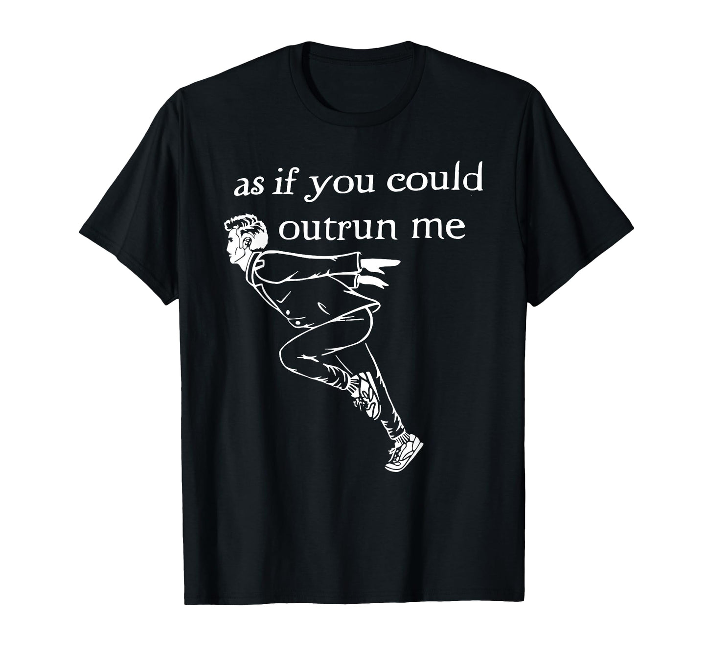As if you could outrun me funny design T-Shirt