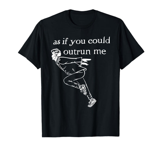 As if you could outrun me funny design T-Shirt