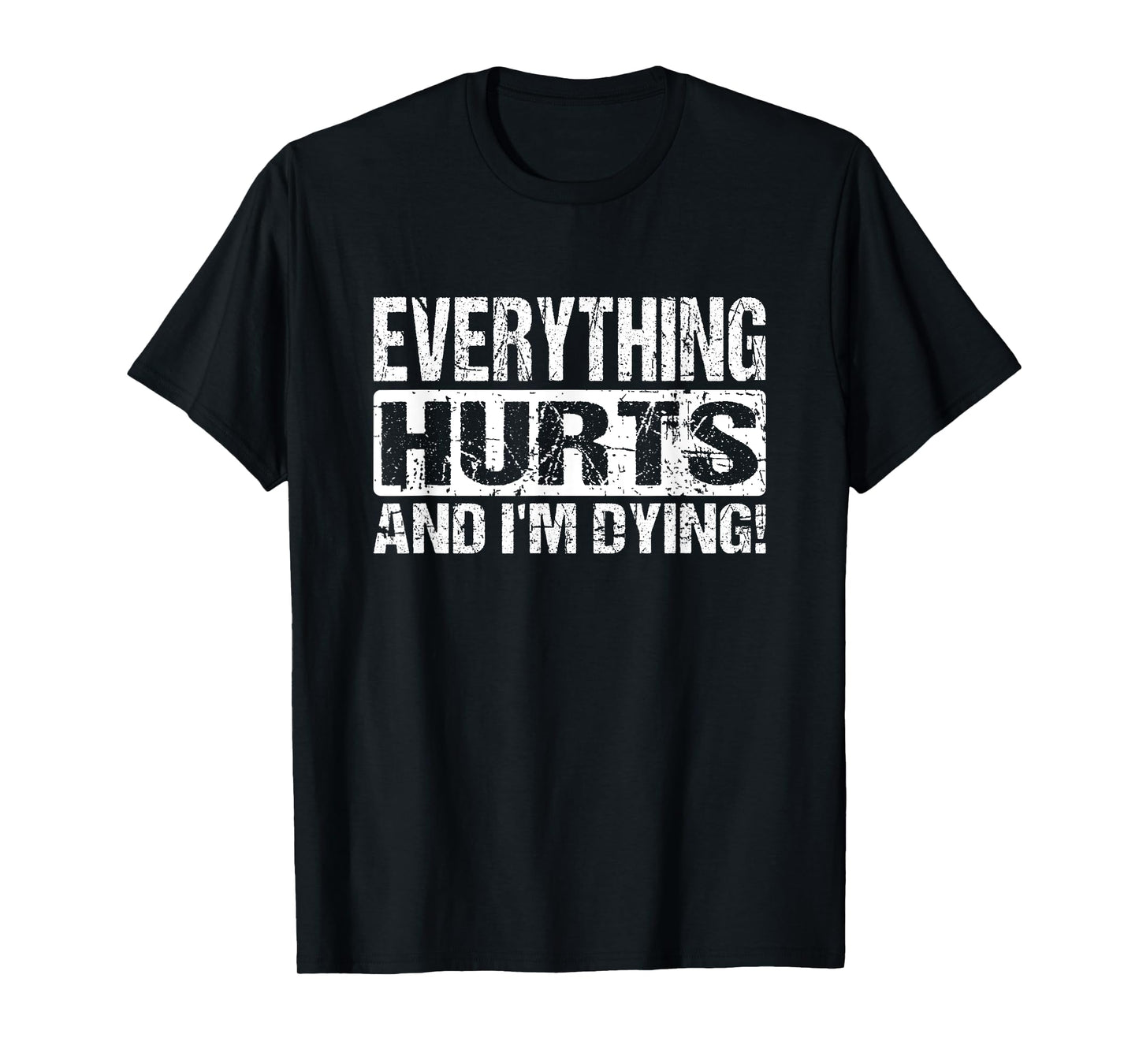 Everything Hurts And I'm Dying - Funny Workout Joke T-Shirt