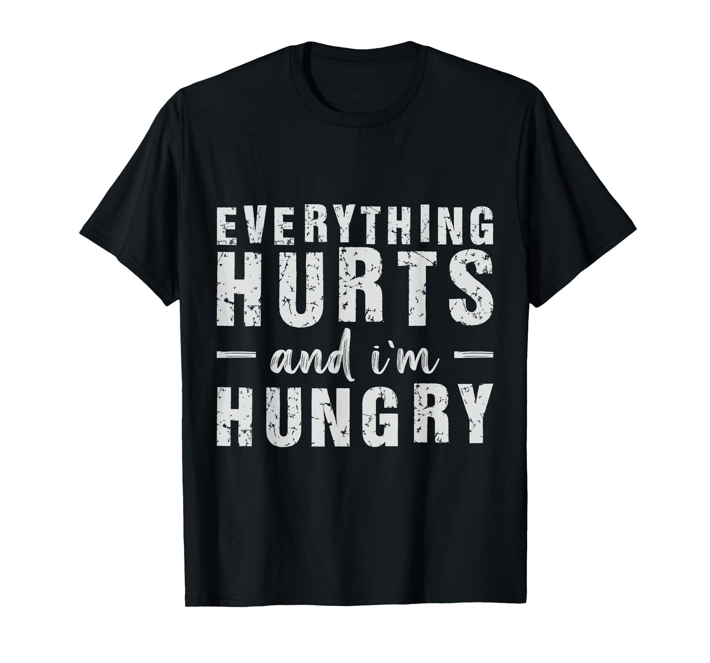 Everything Hurts and I'm Hungry T-Shirt