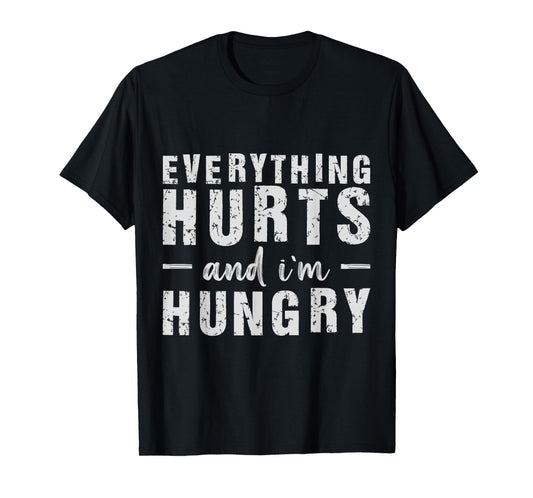 Everything Hurts and I'm Hungry T-Shirt