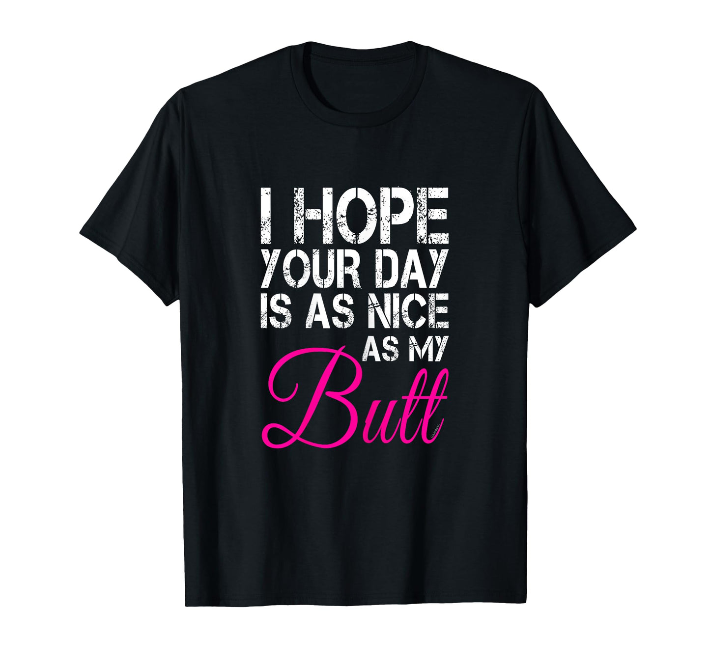 I Hope Your Day Is As Nice As My Butt T Shirt T-Shirt