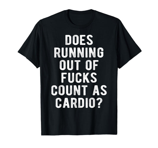 Does Running Out of Fucks Count as Cardio Sarcastic Gym Meme T-Shirt
