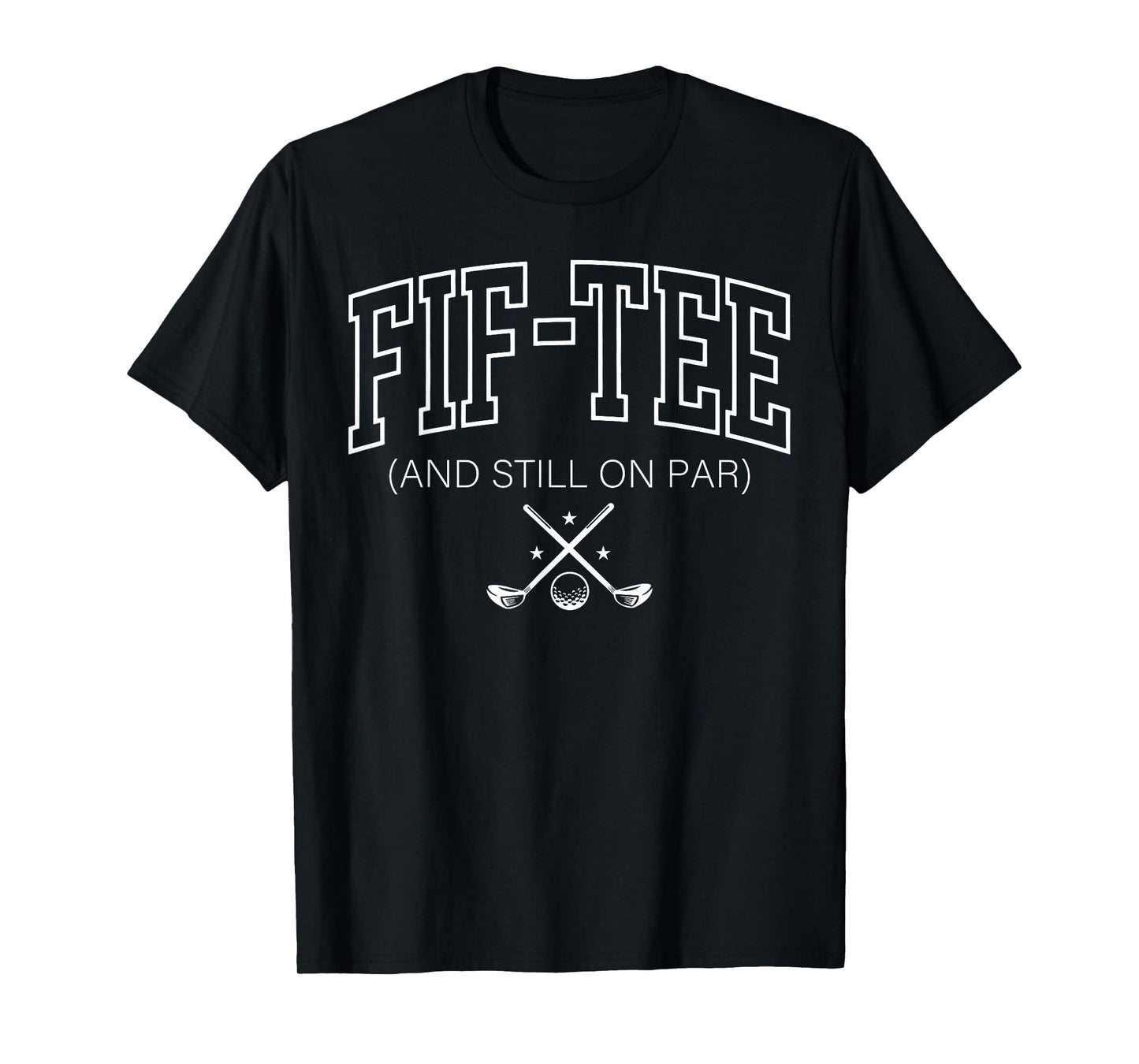 50th Birthday Fif-Tee And Still On Par Golf 50 Years Old Men T-Shirt